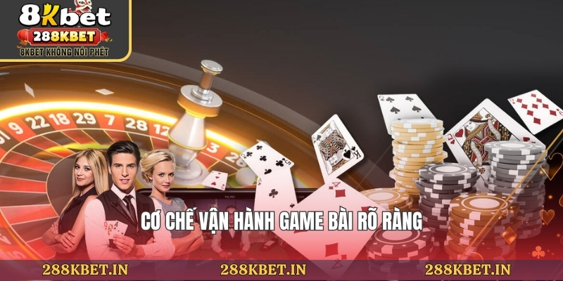 Cơ chế vận hành game bài rõ ràng