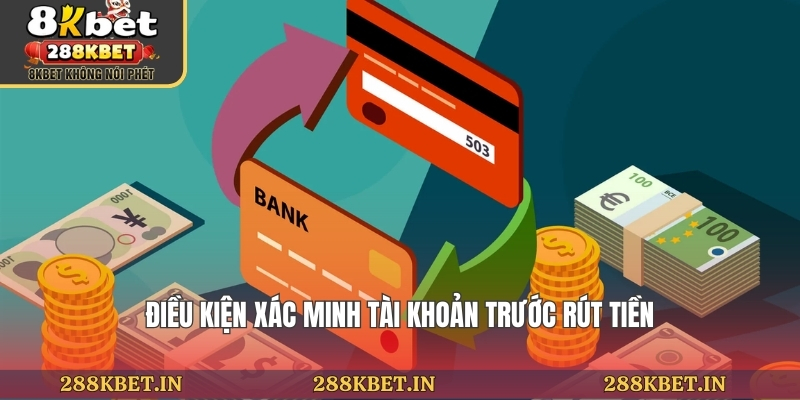 Điều kiện xác minh tài khoản trước rút tiền