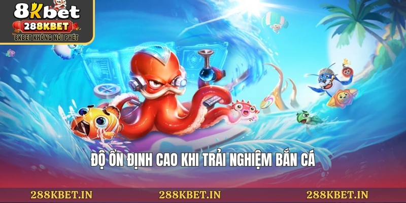 Độ ổn định cao khi trải nghiệm bắn cá
