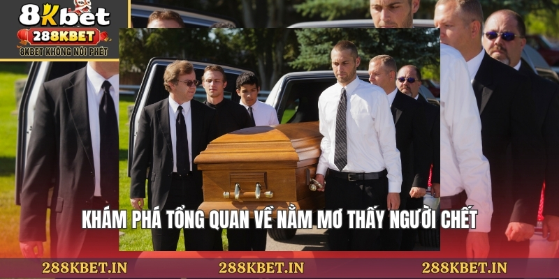 Khám phá tổng quan về nằm mơ thấy người chết