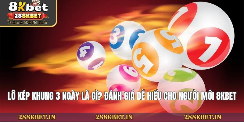 Lô Kép Khung 3 Ngày Là Gì? Đánh Giá Dễ Hiểu Cho Người Mới 8KBET