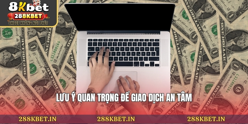 Lưu ý quan trọng để giao dịch an tâm
