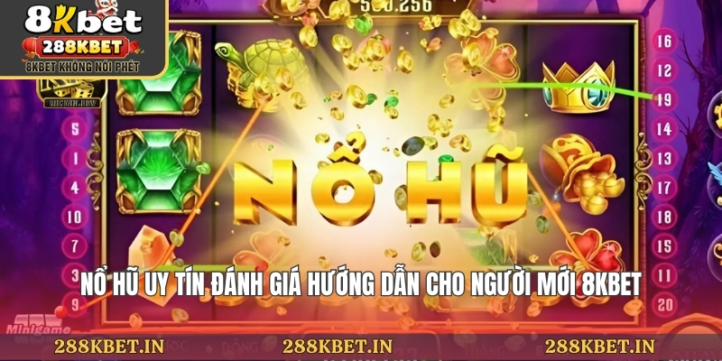 Nổ Hũ Uy Tín Đánh Giá Hướng Dẫn Cho Người Mới 8KBET