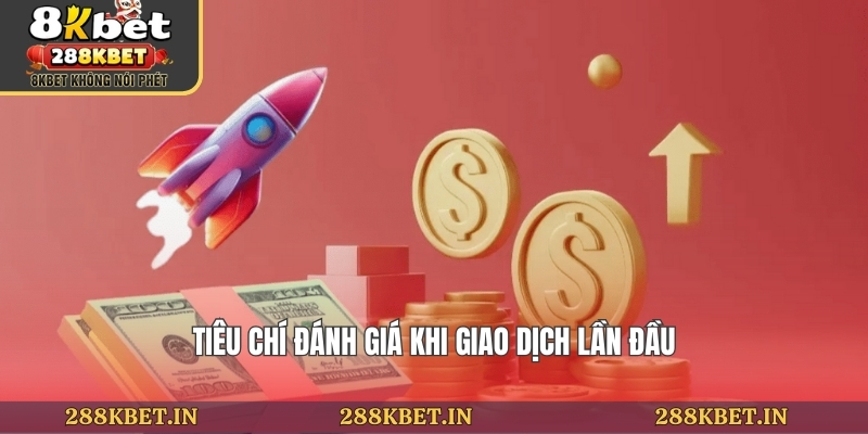 Tiêu chí đánh giá khi giao dịch lần đầu