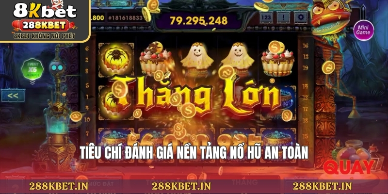 Tiêu chí đánh giá nền tảng nổ hũ an toàn