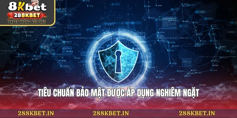 Tiêu chuẩn bảo mật được áp dụng nghiêm ngặt