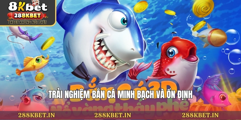 Trải nghiệm bắn cá minh bạch và ổn định
