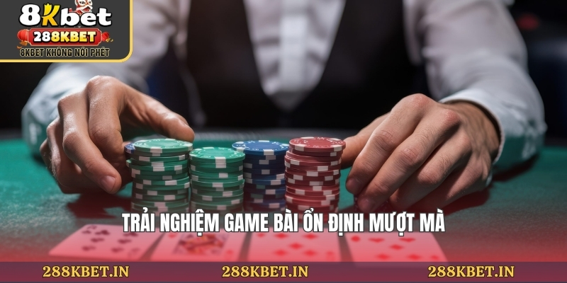 Trải nghiệm game bài ổn định mượt mà