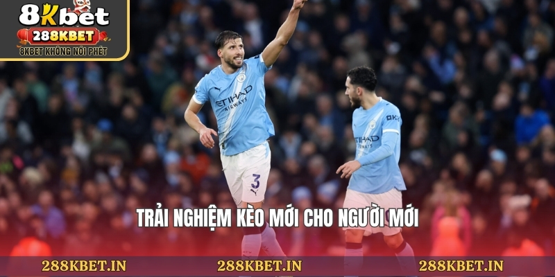 Trải nghiệm kèo mới cho người mới