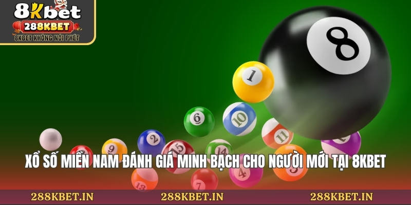 Xổ Số Miền Nam Đánh Giá Minh Bạch Cho Người Mới Tại 8KBET