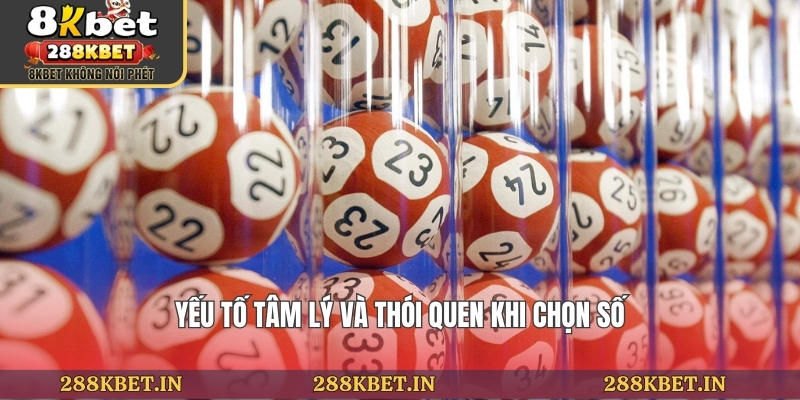 Yếu tố tâm lý và thói quen khi chọn số